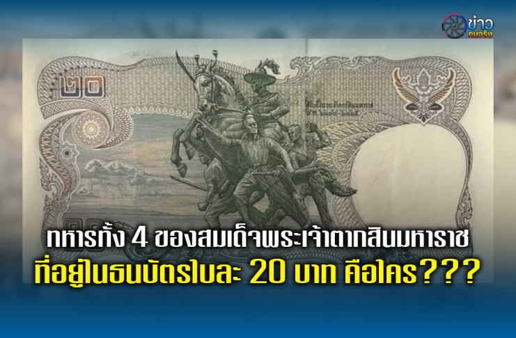 ทหารทั้ง 4 ของสมเด็จพระเจ้าตากสินมหาราช ที่อยู่ในธนบัตรใบละ 20 บาท คือใคร???